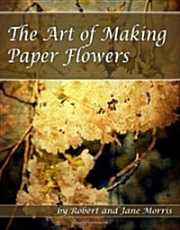 The Art of Making Paper Flowers (Paperback)