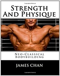 Strength and Physique: Neo-Classical Bodybuilding (Paperback)