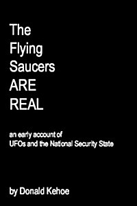 The Flying Saucers Are Real: An Early Account of UFOs and the National Security State (Paperback)