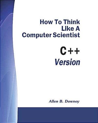 How To Think Like A Computer Scientist: C++ Version (Paperback)