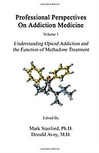 Professional Perspectives on Addiction Medicine: Understanding Opioid Addiction and the Function of Methadone Treatment (Paperback)