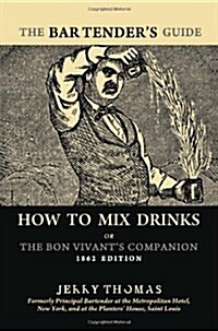 The Bartenders Guide: How to Mix Drinks or the Bon Vivants Companion: 1862 Edition (Paperback)