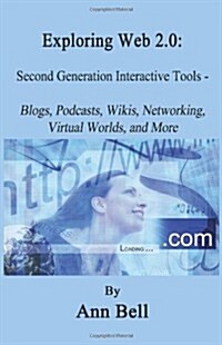 Exploring Web 2.0: : Second Generation Interactive Tools - Blogs, Podcasts, Wikis, Networking, Virtual Words, and More (Paperback)