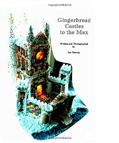 Gingerbread Castles to the Max: How to Create and Construct Gingerbread Houses (Paperback)