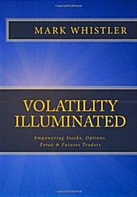 Volatility Illuminated: Empowering Forex, Stocks, Options & Futures Traders (Paperback)