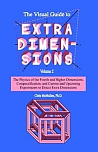 The Visual Guide to Extra Dimensions: The Physics of the Fourth Dimension, Compactification, and Current and Upcoming Experiments (Paperback)