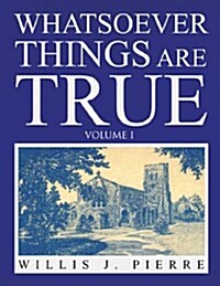 Whatsoever Things Are True - Volume I (Paperback)