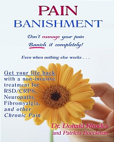 Pain Banishment. Dont Manage Your Pain. Banish It Completely! Even When Nothing Else Works...: A Non-Invasive Treatment for Rsd/Crps, Neuropathy, Fib (Paperback)