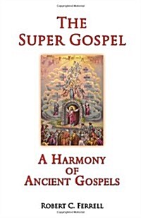 The Super Gospel: A Harmony of Ancient Gospels (Paperback)