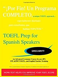 TOEFL Prep for Spanish Speakers: An Advanced Grammar Course for Pre-Ibt, Itp, & Pbt TOEFL and English Teacher Training (Paperback)