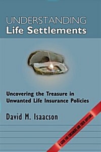 Understanding Life Settlements: Uncovering the treasures in unwanted life insurance policies. A guide for consumers and their advisors (Paperback)