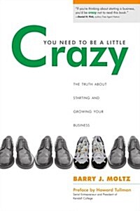 You Need to Be a Little Crazy: The Truth about Starting and Growing Your Business (Paperback)
