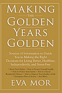 Making the Golden Years Golden: Resources and Sources of Information to Guide You in Making the Right Decisions for Living Better, Healthier, Independ (Paperback)