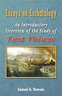 Essays on Eschatology: An Introductory Overview of the Study of Last Things (Paperback)