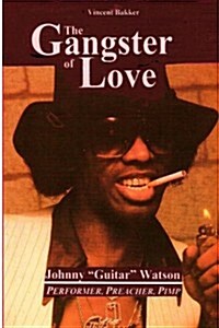 The Gangster of Love: Johnny Guitar Watson: Performer, Preacher, Pimp (Paperback)