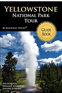 Yellowstone National Park Tour Guide Book: Your Personal Tour Guide for Yellowstone Travel Adventure! (Paperback)