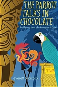The Parrot Talks in Chocolate: The Life and Times of a Hawaiian Tiki Bar (Paperback)