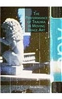 The Performance of Trauma in Moving Image Art (Hardcover)