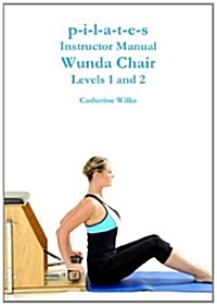 P-I-L-A-T-E-S Instructor Manual Wunda Chair Levels 1 and 2 (Paperback)