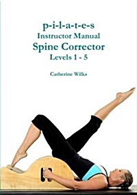 P-I-L-A-T-E-S Instructor Manual Spine Corrector Levels 1 - 5 (Paperback)