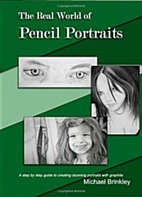 The Real World of Pencil Portraits: A Step by Step Guide to Creating Stunning Portraits with Graphite. (Paperback)