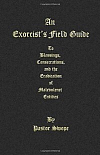 An Exorcists Field Guide: To Blessings, Consecrations and the Banishment of Malevolant Entities (Paperback)