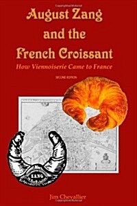 August Zang and the French Croissant (2nd Edition): How Viennoiserie Came to France (Paperback)