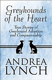 Greyhounds of the Heart: True Stories of Greyhound Adoption and Companionship (Paperback)