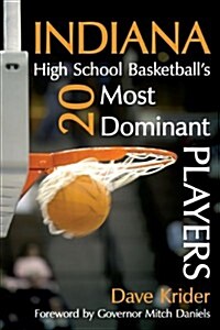 Indiana High School Basketballs 20 Most Dominant Players (Paperback)