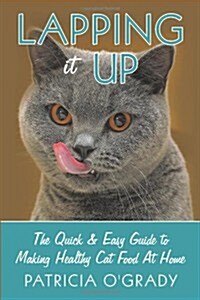 Lapping It Up: The Quick & Easy Guide to Making Healthy Cat Food at Home (Paperback)