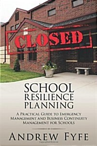 School Resilience Planning: A Practical Guide to Emergency Management and Business Continuity Management for Schools (Paperback)