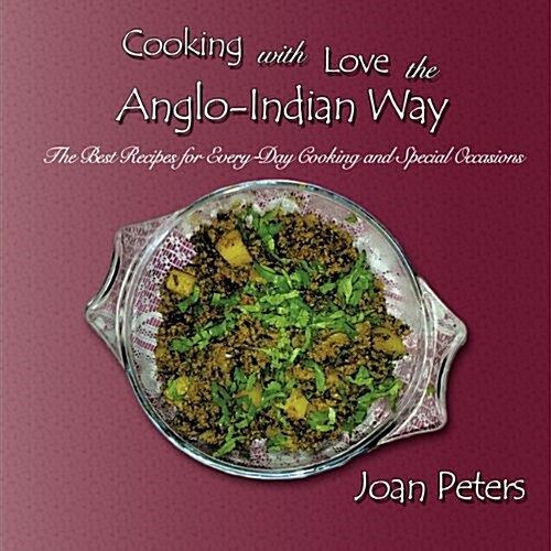 Cooking with Love the Anglo-Indian Way: The Best Recipes for Every-Day Cooking and Special Occasions (Paperback)