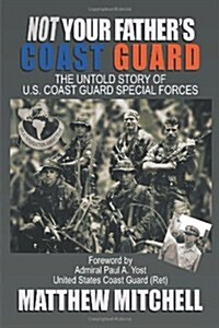 Not Your Fathers Coast Guard: The Untold Story of U.S. Coast Guard Special Forces (Paperback)