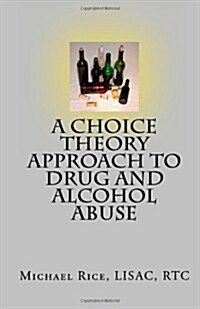 A Choice Theory Approach to Drug and Alcohol Abuse (Paperback)