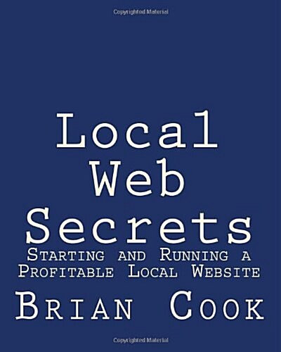 Local Web Secrets: Starting and Running a Profitable Local Website (Paperback)