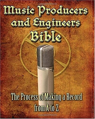 Music Producers and Engineers Bible: The Process of Making Records from A to Z (Paperback)