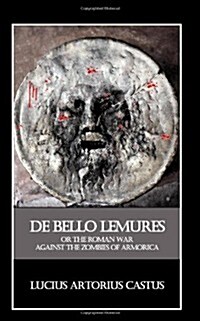 de Bello Lemures, or the Roman War Against the Zombies of Armorica (Paperback)
