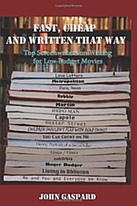 Fast, Cheap & Written That Way: Top Screenwriters on Writing for Low-Budget Movies (Paperback)