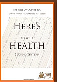 The Wise Owl Guide To... Dantes Subject Standardized Test (Dsst) Heres to Your Health (Second Edition) (Paperback)