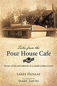 Tales from the Pour House Cafe: Stories of Life and Calamity in a Small Southern Town (Paperback)