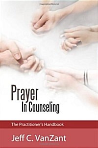 Prayer in Counseling: The Practitioners Handbook (Paperback)