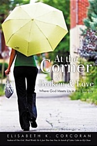 At the Corner of Broken & Love: Where God Meets Us in the Everyday (Paperback)