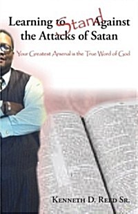 Learning to Stand Against the Attacks of Satan: Your Greatest Arsenal Is the True Word of God (Paperback)