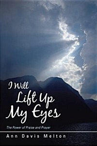 I Will Lift Up My Eyes: The Power of Praise and Prayer (Paperback)