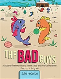 The Bad Guys: A Students/Teachers Guide to School Safety and Violence Prevention (Paperback)