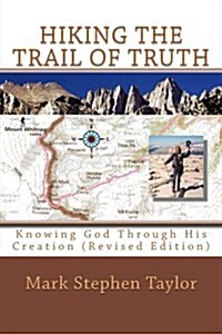 Hiking the Trail of Truth: Knowing God Through His Creation (Revised Edition) (Paperback)