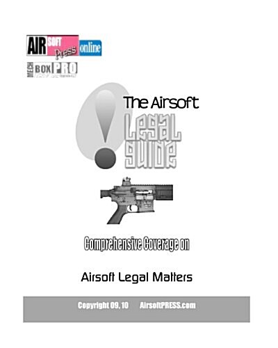 The Airsoft Legal Guide: Comprehensive Coverage on Airsoft Legal Matters (Paperback)