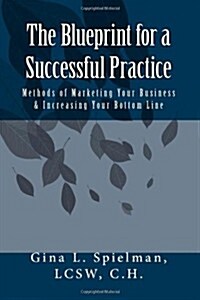The Blueprint for a Successful Practice: Methods of Marketing Your Business & Increasing Your Bottom Line (Paperback)
