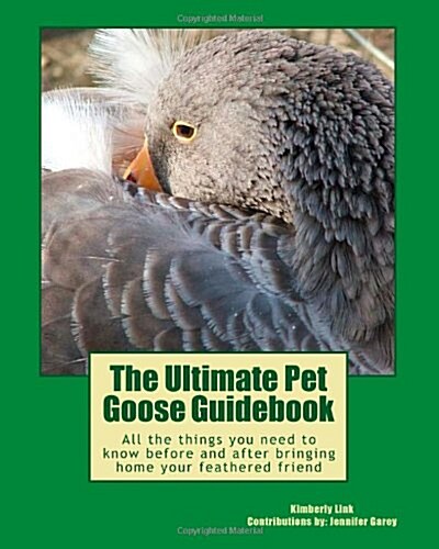 The Ultimate Pet Goose Guidebook: All the things you need to now before and after bringing home your feathered friend. (Paperback)