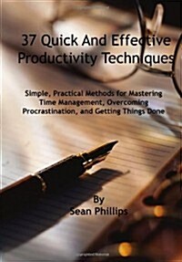 37 Quick and Effective Productivity Techniques: Simple, Practical Methods for Mastering Time Management, Overcoming Procrastination, and Getting Thing (Paperback)